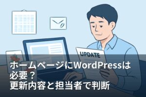 ホームページにWordPressは必要？更新内容と担当者で導入判断